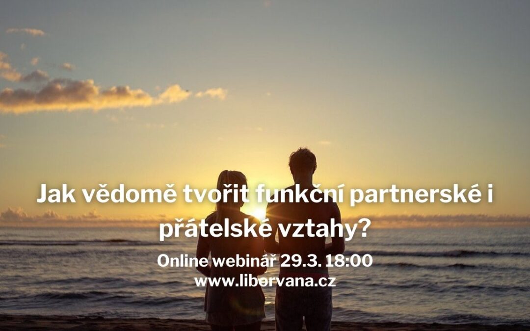 Webinář: Jak vědomě tvořit funkční partnerské i přátelské vztahy? 29.3. 18:00
