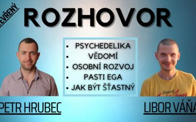 ROZHOVOR o psychedelikách, vědomí a osobním rozvoji – Petr Hrubec / Libor Váňa